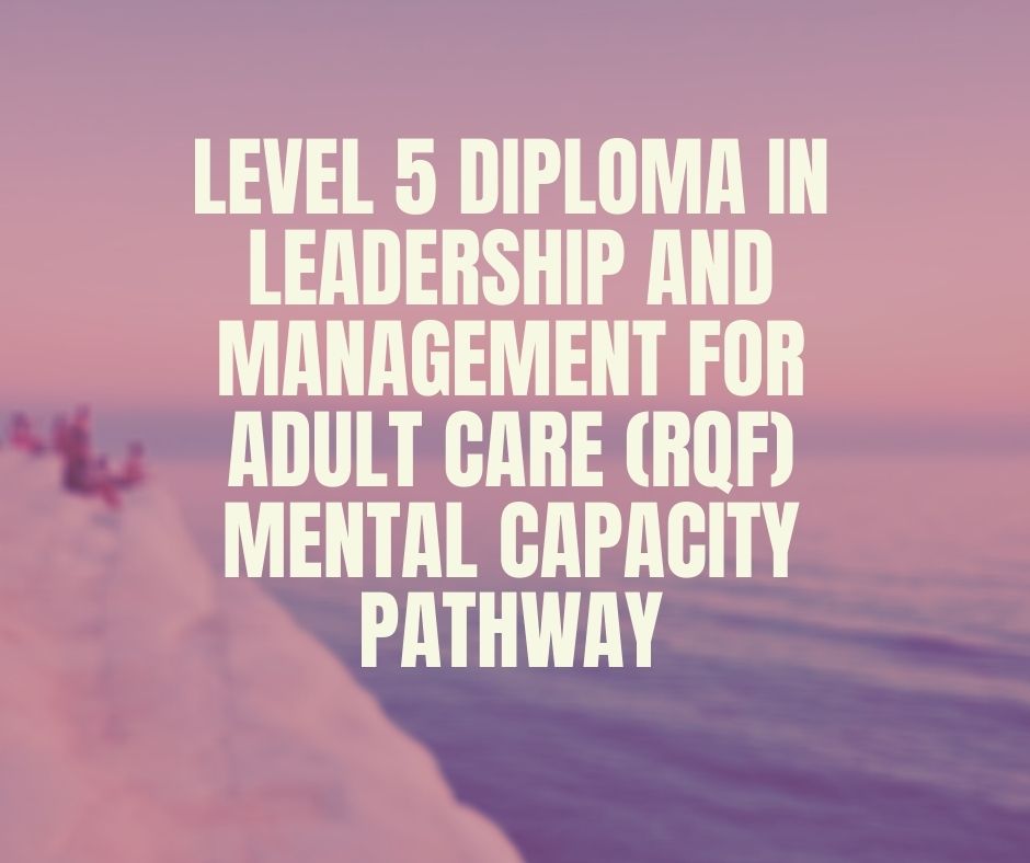Level 5 Diploma in Leadership and Management for Adult Care (RQF) Mental Capacity Pathway | verrolynetraining.co.uk/