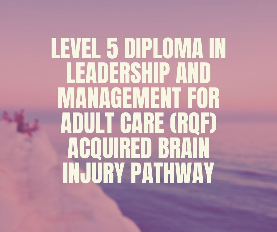 Level 5 Diploma in Leadership and Management for Adult Care (RQF) Acquired Brain Injury Pathway | verrolynetraining.co.uk/
