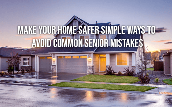 Make Your Home Safer: Simple Ways to Avoid Common Senior Mistakes