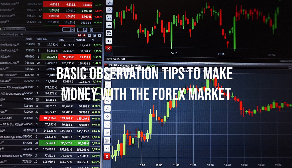 Basic Observation Tips to Make Money With the Forex Market