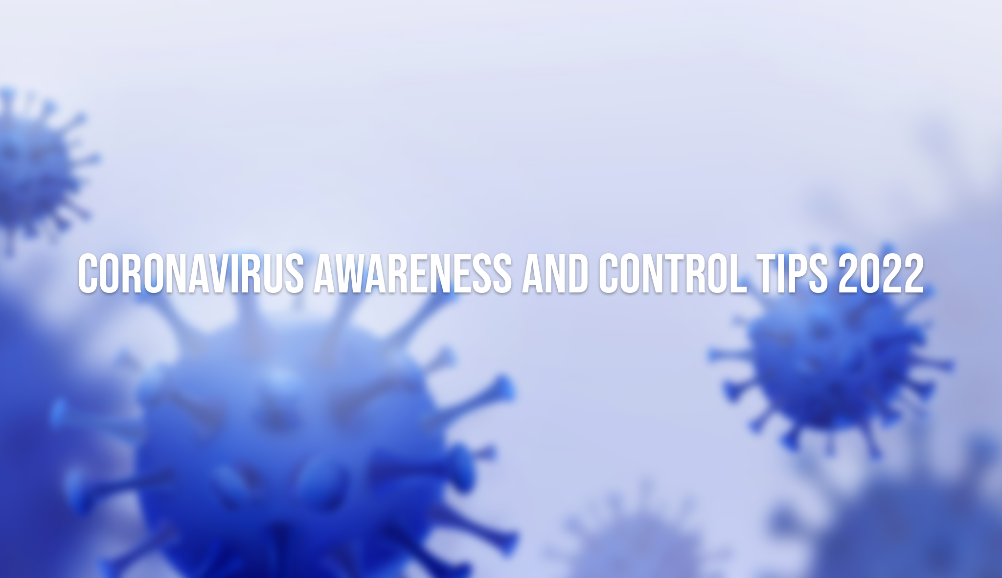Coronavirus Awareness and Control Tips 2022