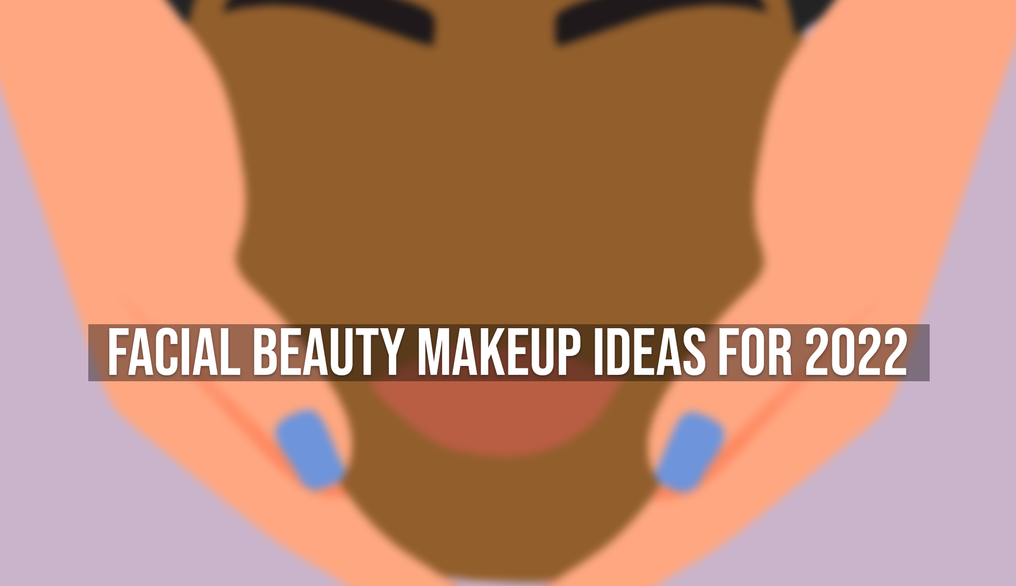Facial Beauty Makeup ideas for 2022
