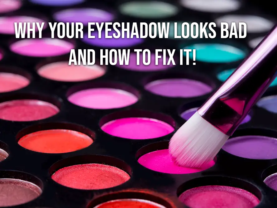 Why Your Eyeshadow Looks Bad And How To Fix It!