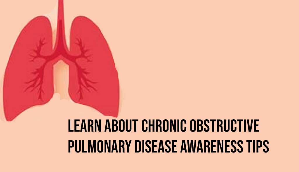 Learn About Chronic Obstructive Pulmonary Disease Awareness Tips