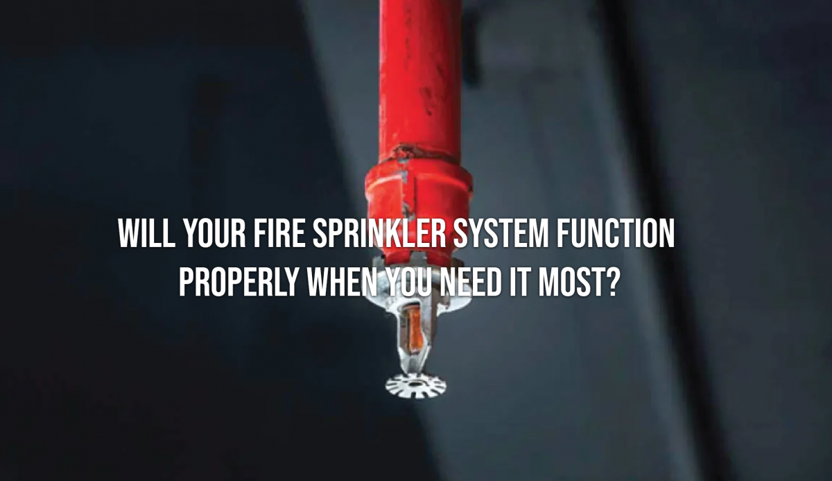 Will your fire sprinkler system function properly when you need it most?