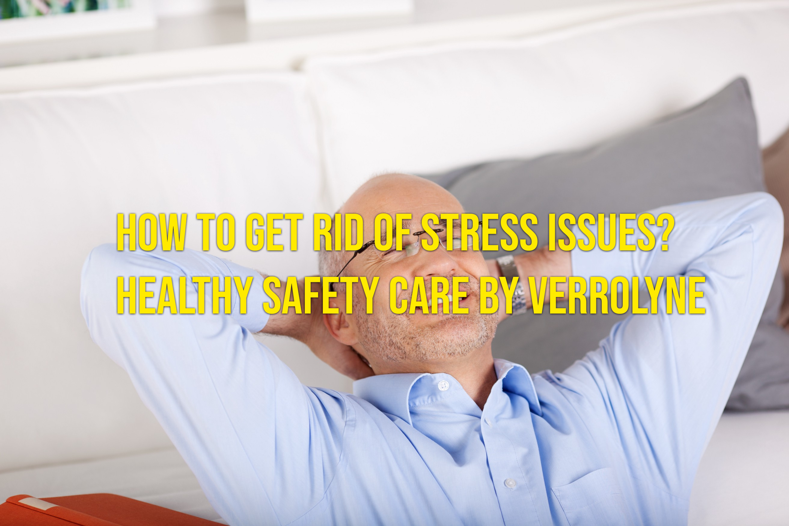 How to Get Rid of Stress Issues? Healthy Safety Care by Verrolyne
