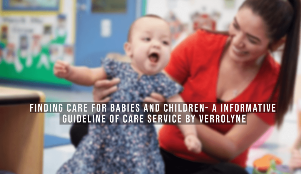 Finding Care For Babies and Children- A informative guideline of Care Service By Verrolyne