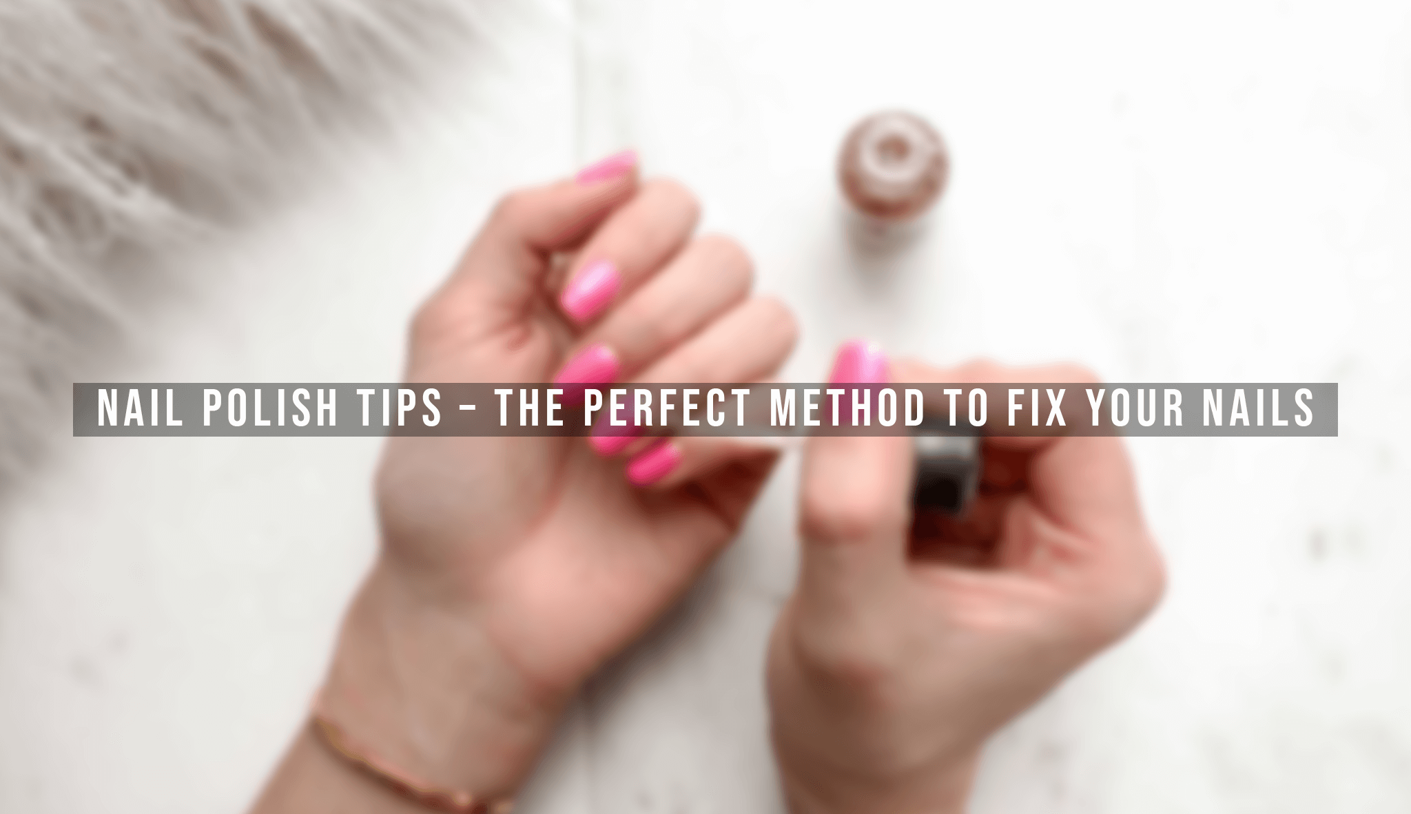 Nail Polish Tips - The Perfect Method to Fix Your Nails - Verrolyne Training