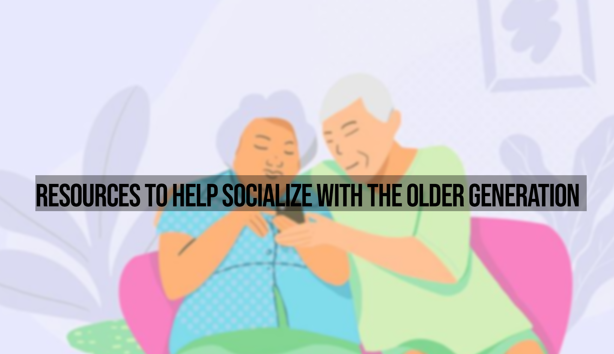 Resources To Help Socialize With The Older Generation