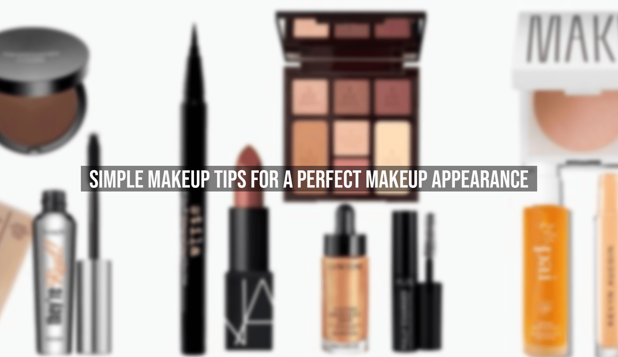 Simple Makeup Tips For a Perfect Makeup Appearance
